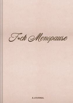 F*ck Menopause : A Journal